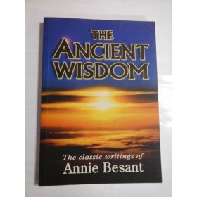THE ANCIENT WISDOM - THE CLASSIC WRITINGS OF ANNIE BESANT